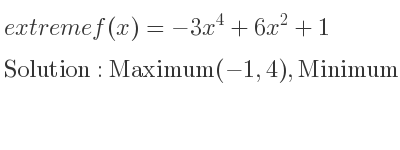 The extreme f(x)=-3x^4+6x^2+1 is Maximum(-1,4),Minimum(0,1),Maximum(1,4)
